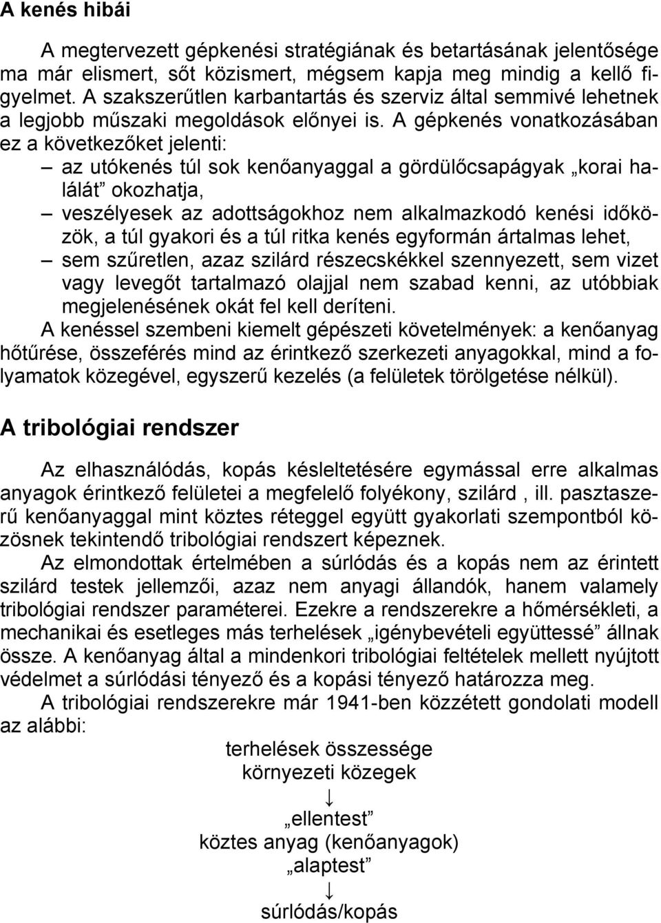 A gépkenés vonatkozásában ez a következőket jelenti: az utókenés túl sok kenőanyaggal a gördülőcsapágyak korai halálát okozhatja, veszélyesek az adottságokhoz nem alkalmazkodó kenési időközök, a túl