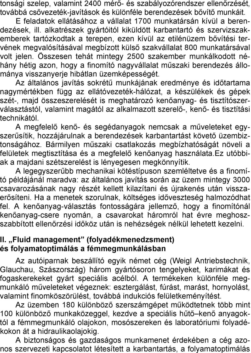 alkatrészek gyártóitól kiküldött karbantartó és szervizszakemberek tartózkodtak a terepen, ezen kívül az etilénüzem bővítési tervének megvalósításával megbízott külső szakvállalat 800 munkatársával