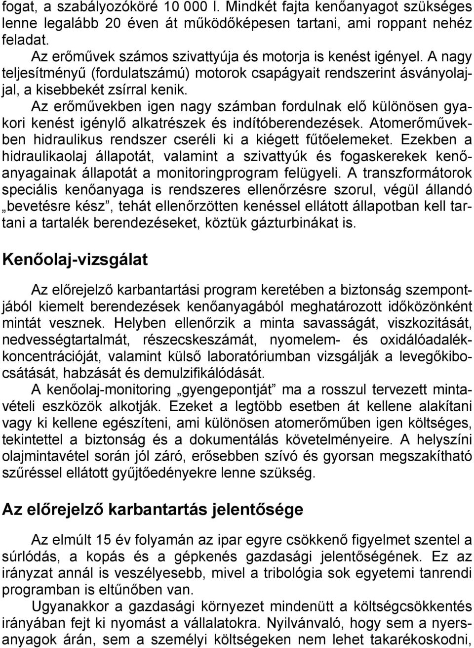 Az erőművekben igen nagy számban fordulnak elő különösen gyakori kenést igénylő alkatrészek és indítóberendezések. Atomerőművekben hidraulikus rendszer cseréli ki a kiégett fűtőelemeket.