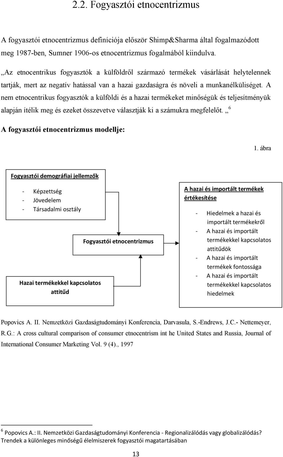 A nem etnocentrikus fogyasztók a külföldi és a hazai termékeket minőségük és teljesítményük alapján ítélik meg és ezeket összevetve választják ki a számukra megfelelőt.