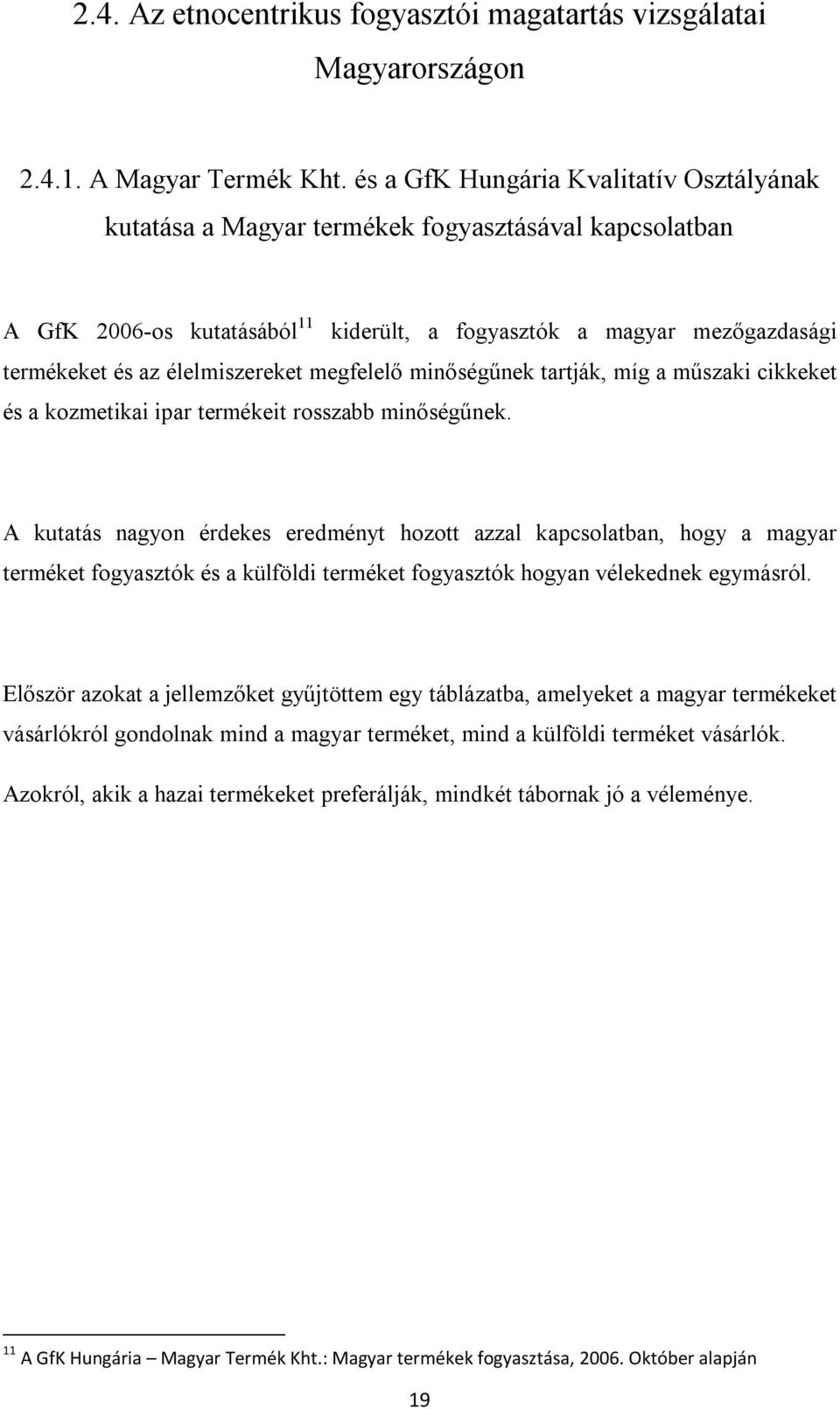 élelmiszereket megfelelő minőségűnek tartják, míg a műszaki cikkeket és a kozmetikai ipar termékeit rosszabb minőségűnek.