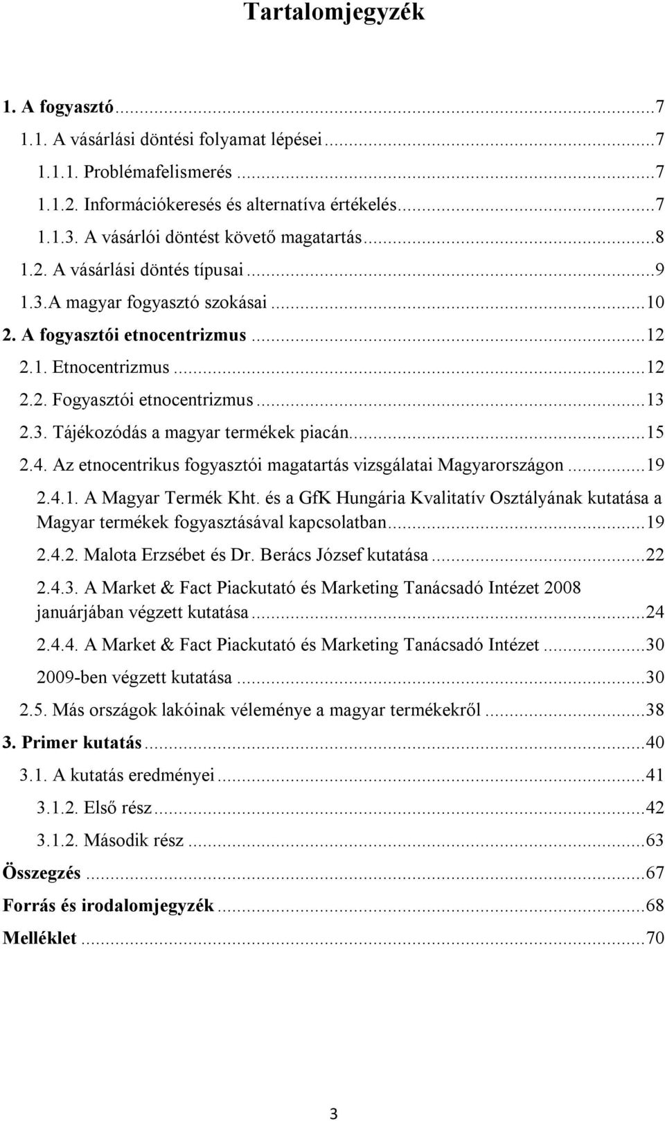 .. 13 2.3. Tájékozódás a magyar termékek piacán... 15 2.4. Az etnocentrikus fogyasztói magatartás vizsgálatai Magyarországon... 19 2.4.1. A Magyar Termék Kht.