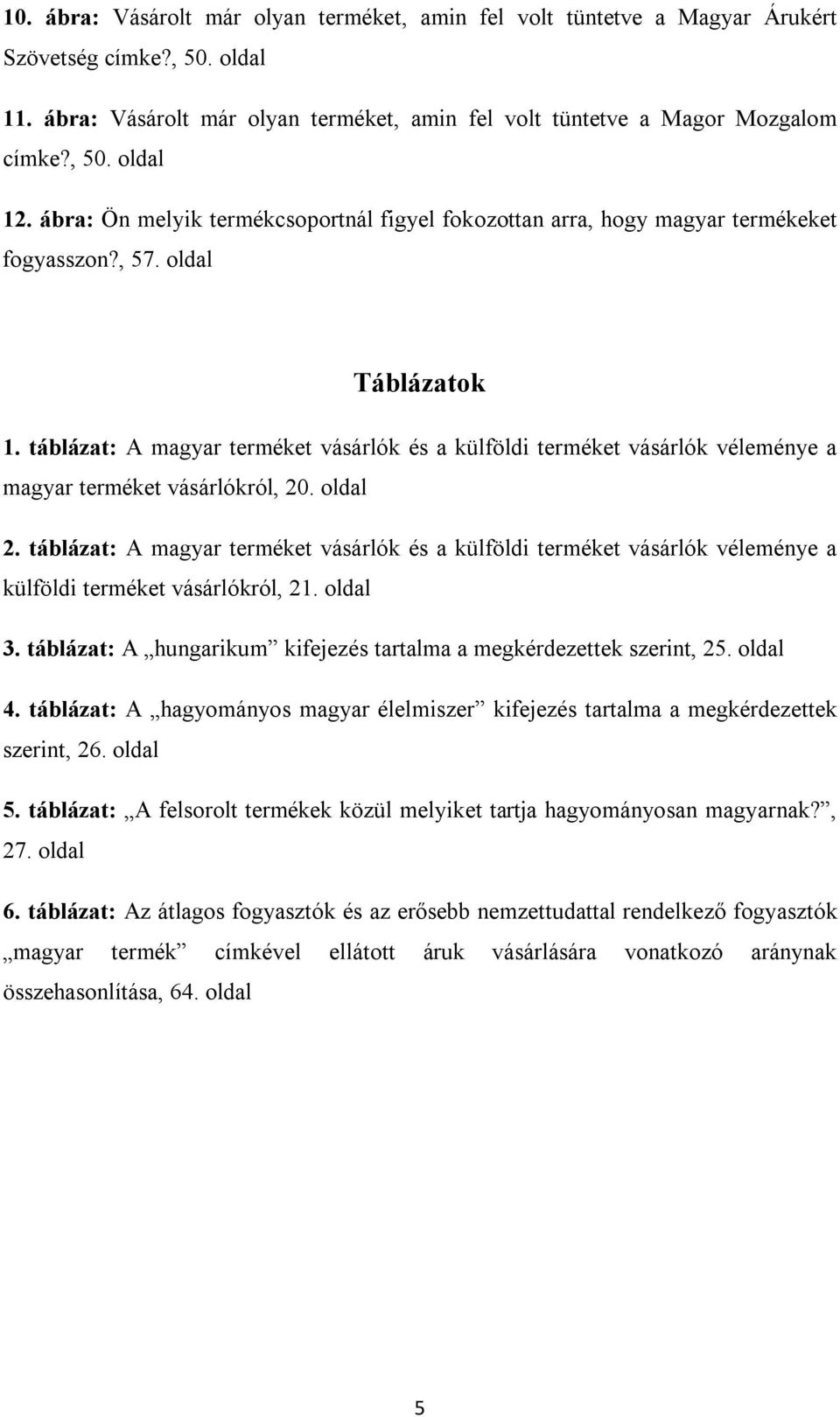 táblázat: A magyar terméket vásárlók és a külföldi terméket vásárlók véleménye a magyar terméket vásárlókról, 20. oldal 2.