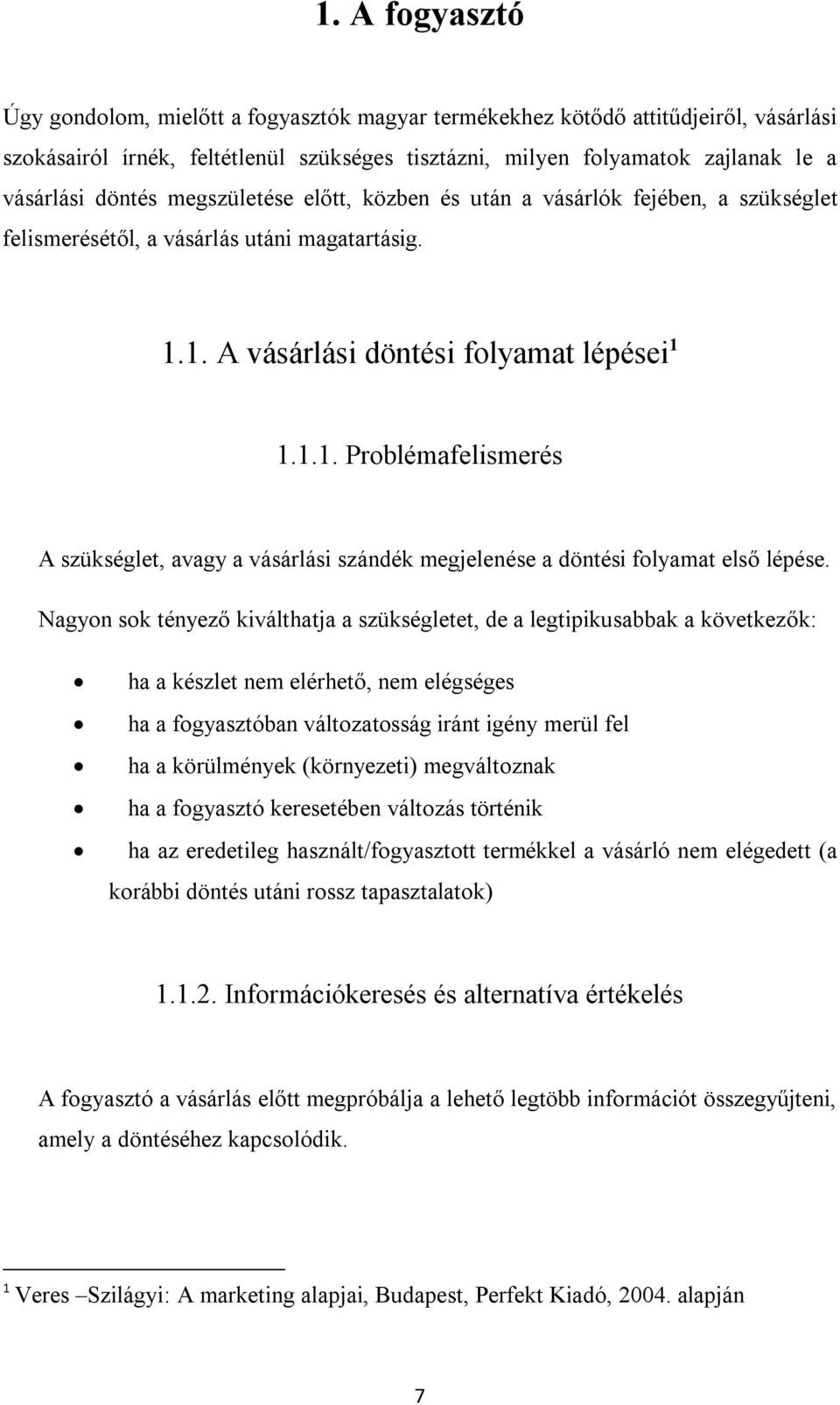 1. A vásárlási döntési folyamat lépései 1 1.1.1. Problémafelismerés A szükséglet, avagy a vásárlási szándék megjelenése a döntési folyamat első lépése.