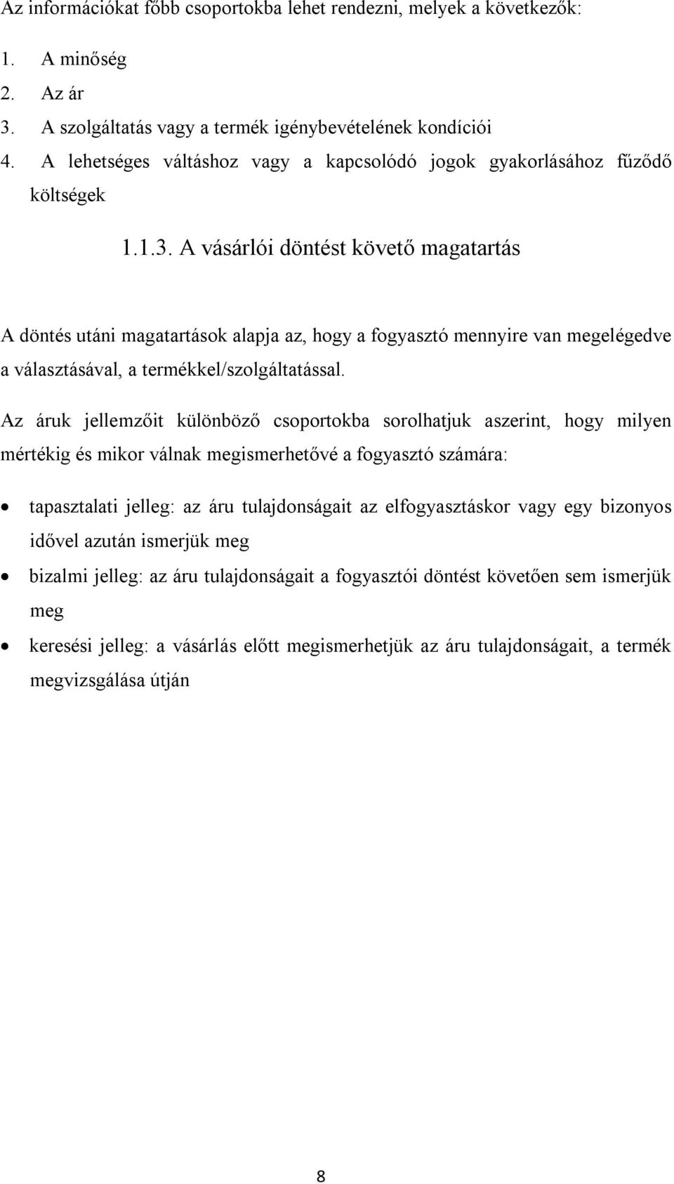 A vásárlói döntést követő magatartás A döntés utáni magatartások alapja az, hogy a fogyasztó mennyire van megelégedve a választásával, a termékkel/szolgáltatással.