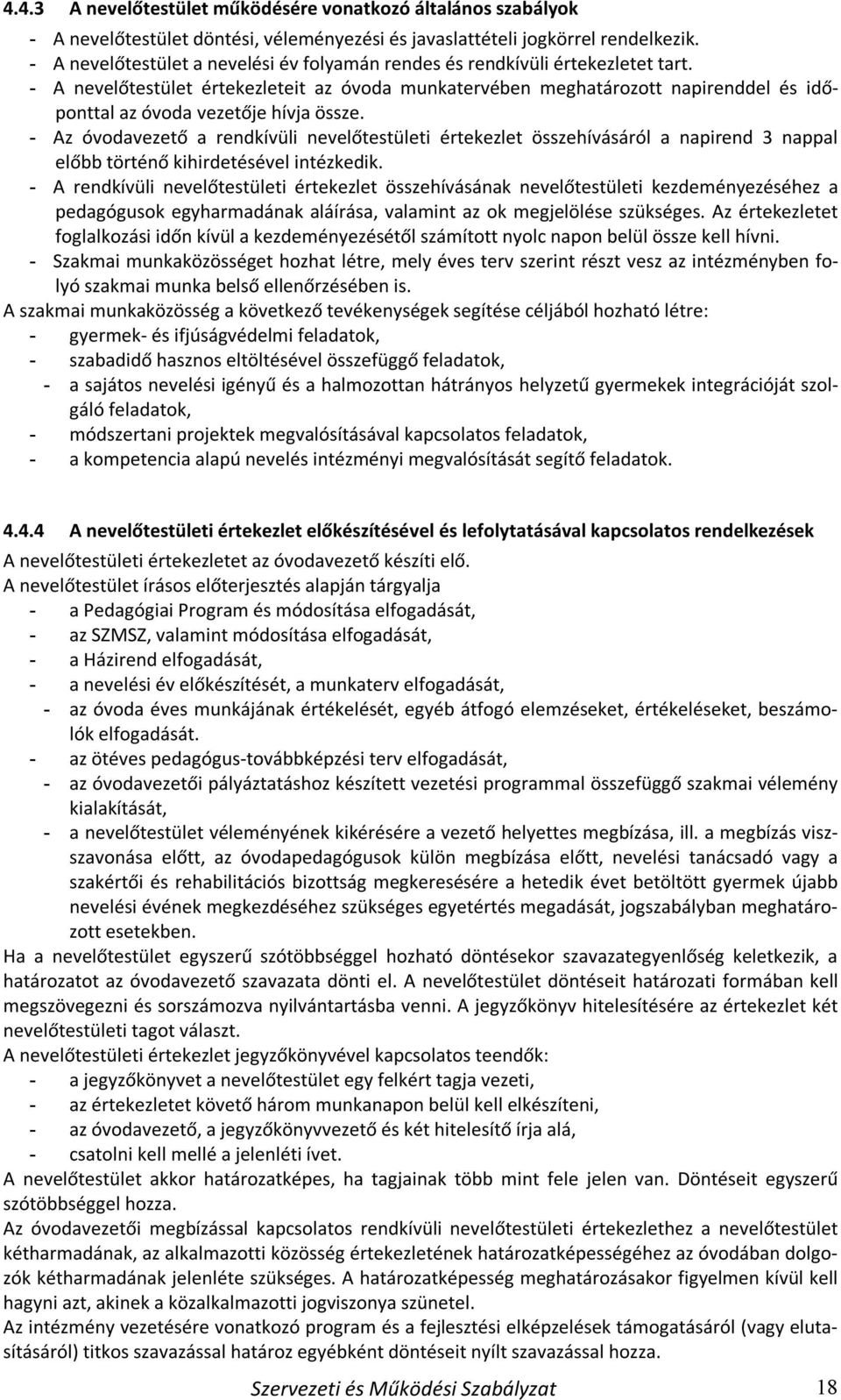 - A nevelőtestület értekezleteit az óvoda munkatervében meghatározott napirenddel és időponttal az óvoda vezetője hívja össze.