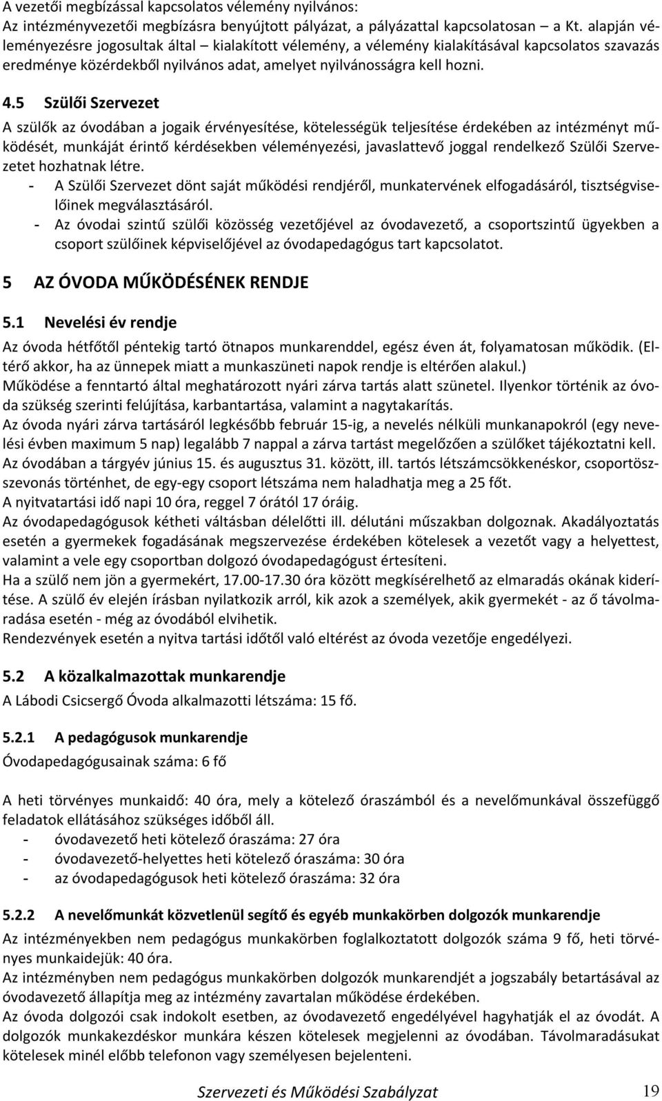 5 Szülői Szervezet A szülők az óvodában a jogaik érvényesítése, kötelességük teljesítése érdekében az intézményt működését, munkáját érintő kérdésekben véleményezési, javaslattevő joggal rendelkező