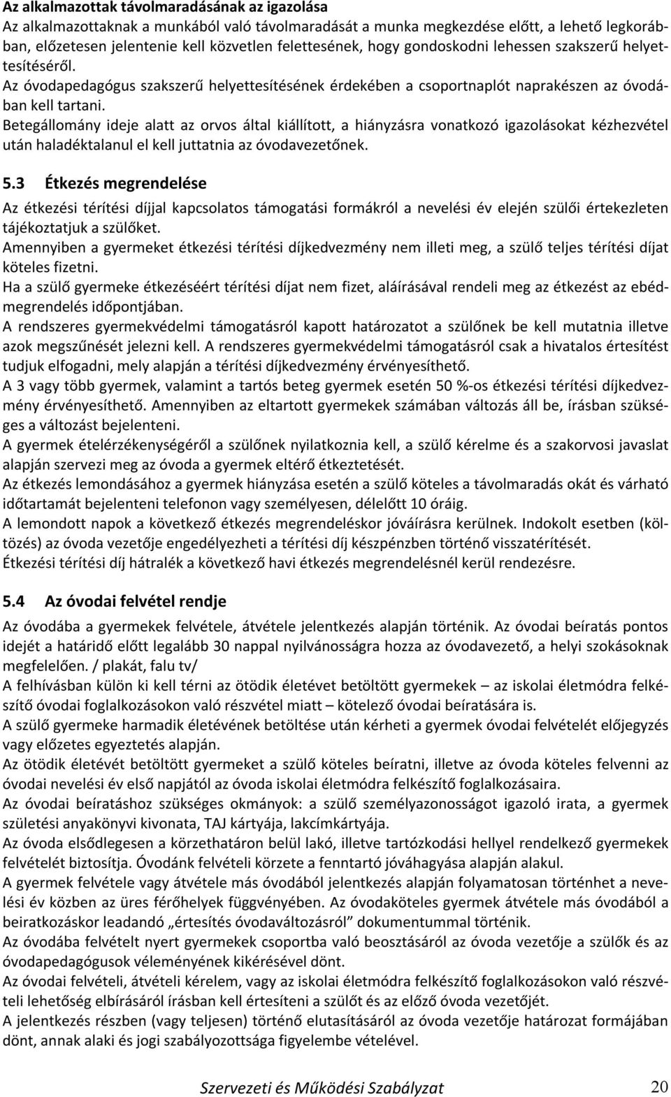 Betegállomány ideje alatt az orvos által kiállított, a hiányzásra vonatkozó igazolásokat kézhezvétel után haladéktalanul el kell juttatnia az óvodavezetőnek. 5.