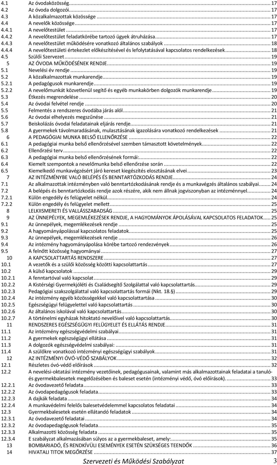 .. 19 5 AZ ÓVODA MŰKÖDÉSÉNEK RENDJE... 19 5.1 Nevelési év rendje... 19 5.2 A közalkalmazottak munkarendje... 19 5.2.1 A pedagógusok munkarendje... 19 5.2.2 A nevelőmunkát közvetlenül segítő és egyéb munkakörben dolgozók munkarendje.