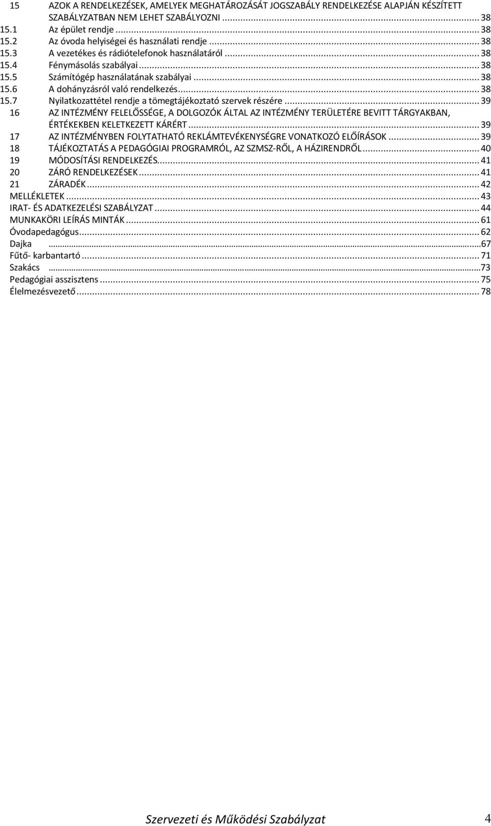 .. 39 16 AZ INTÉZMÉNY FELELŐSSÉGE, A DOLGOZÓK ÁLTAL AZ INTÉZMÉNY TERÜLETÉRE BEVITT TÁRGYAKBAN, ÉRTÉKEKBEN KELETKEZETT KÁRÉRT... 39 17 AZ INTÉZMÉNYBEN FOLYTATHATÓ REKLÁMTEVÉKENYSÉGRE VONATKOZÓ ELŐÍRÁSOK.