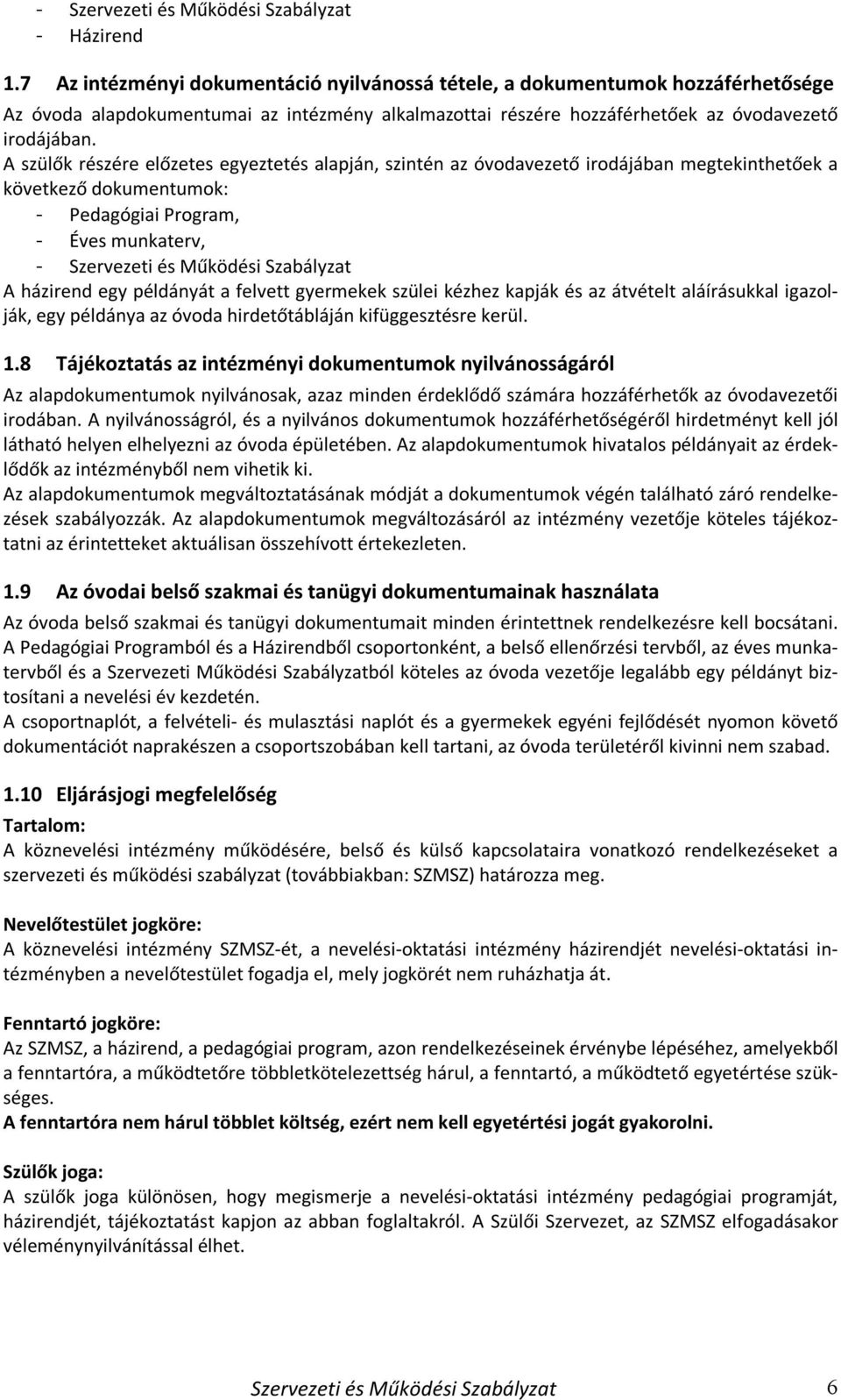 A szülők részére előzetes egyeztetés alapján, szintén az óvodavezető irodájában megtekinthetőek a következő dokumentumok: - Pedagógiai Program, - Éves munkaterv, - Szervezeti és Működési Szabályzat A