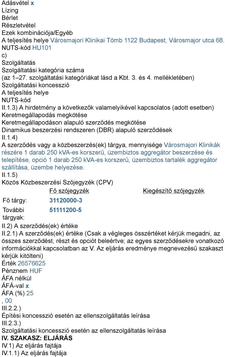 1 c) Szolgáltatás Szolgáltatási kategória száma (az 1 27. szolgáltatási kategóriákat lásd a Kbt. 3. és 4. mellékletében) Szolgáltatási koncesszió A teljesítés helye NUTS-kód II.1.3) A hirdetmény a