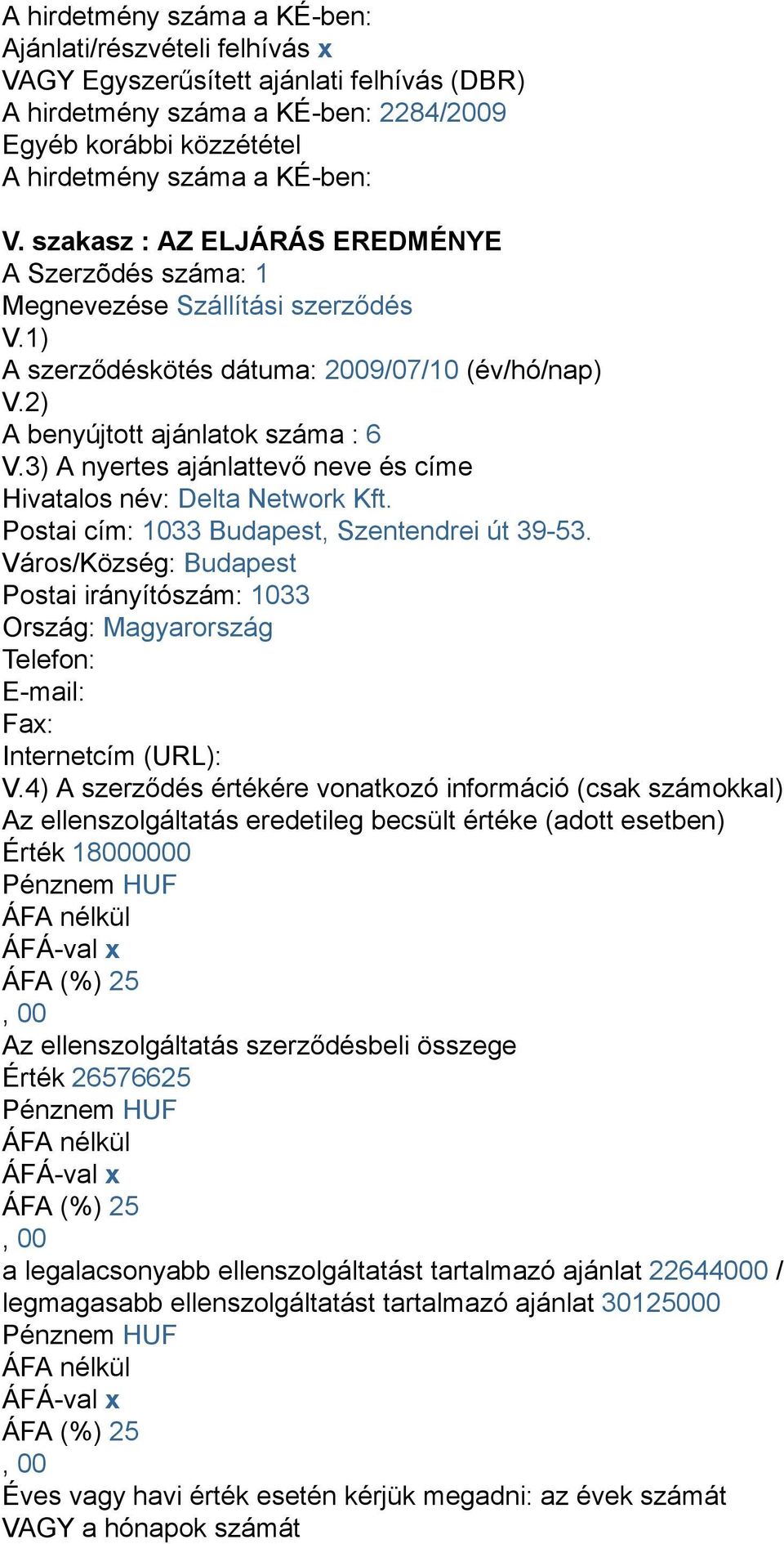 3) A nyertes ajánlattevő neve és címe Hivatalos név: Delta Network Kft. Postai cím: 1033 Budapest, Szentendrei út 39-53.