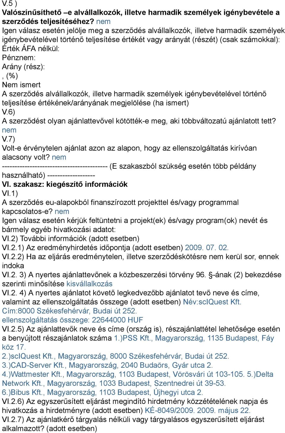 (rész):, (%) Nem ismert A szerződés alvállalkozók, illetve harmadik személyek igénybevételével történő teljesítése értékének/arányának megjelölése (ha ismert) V.