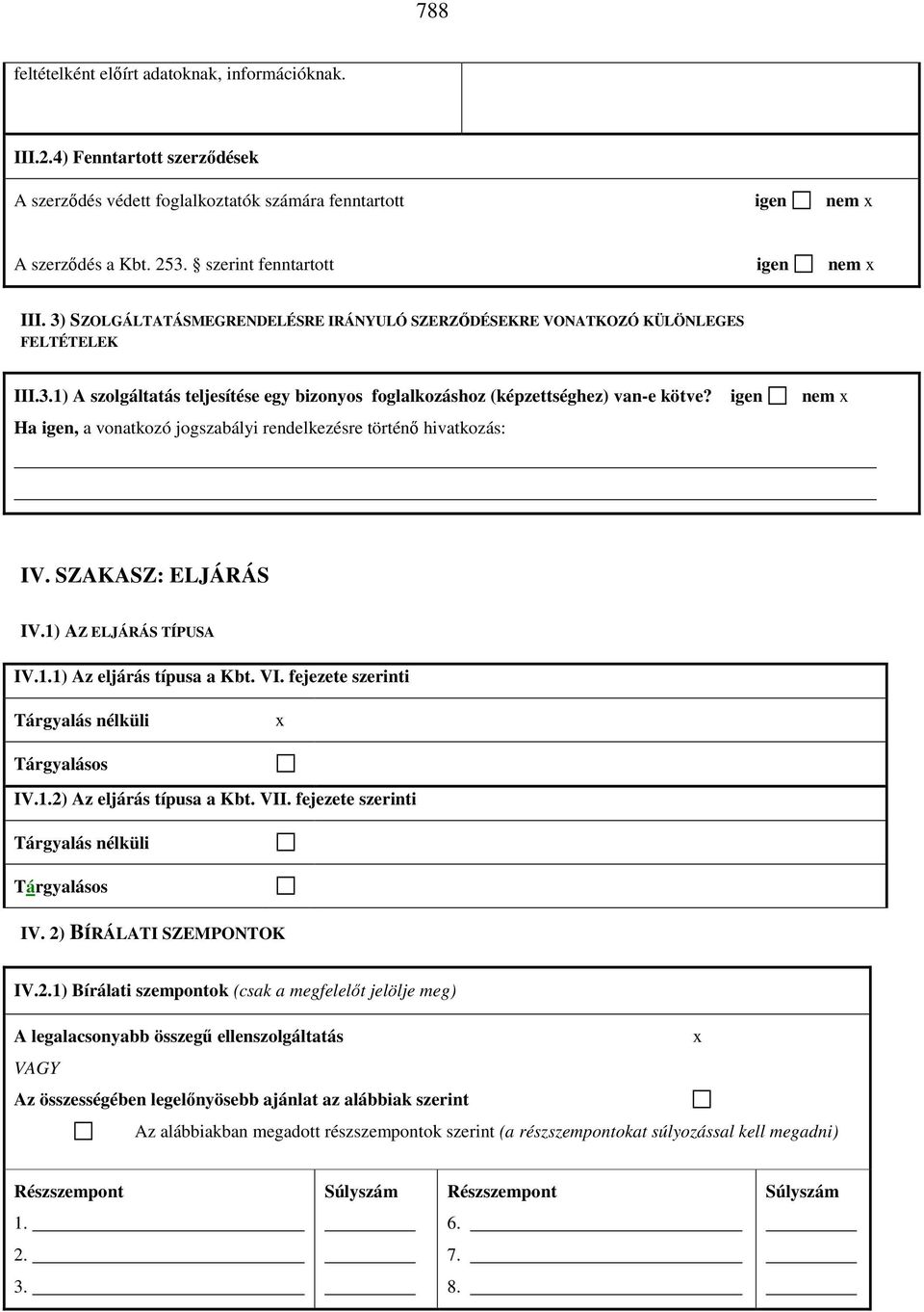 igen nem x Ha igen, a vonatkozó jogszabályi rendelkezésre történı hivatkozás: IV. SZAKASZ: ELJÁRÁS IV.1) AZ ELJÁRÁS TÍPUSA IV.1.1) Az eljárás típusa a Kbt. VI.