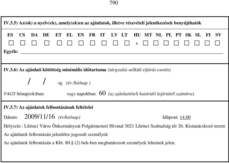 6) Az ajánlati kötöttség minimális idıtartama (tárgyalás nélküli eljárás esetén) / /-ig (év /hó/nap ) VAGY hónap(ok)ban: vagy napokban: 60 (az ajánlattételi határidı lejártától