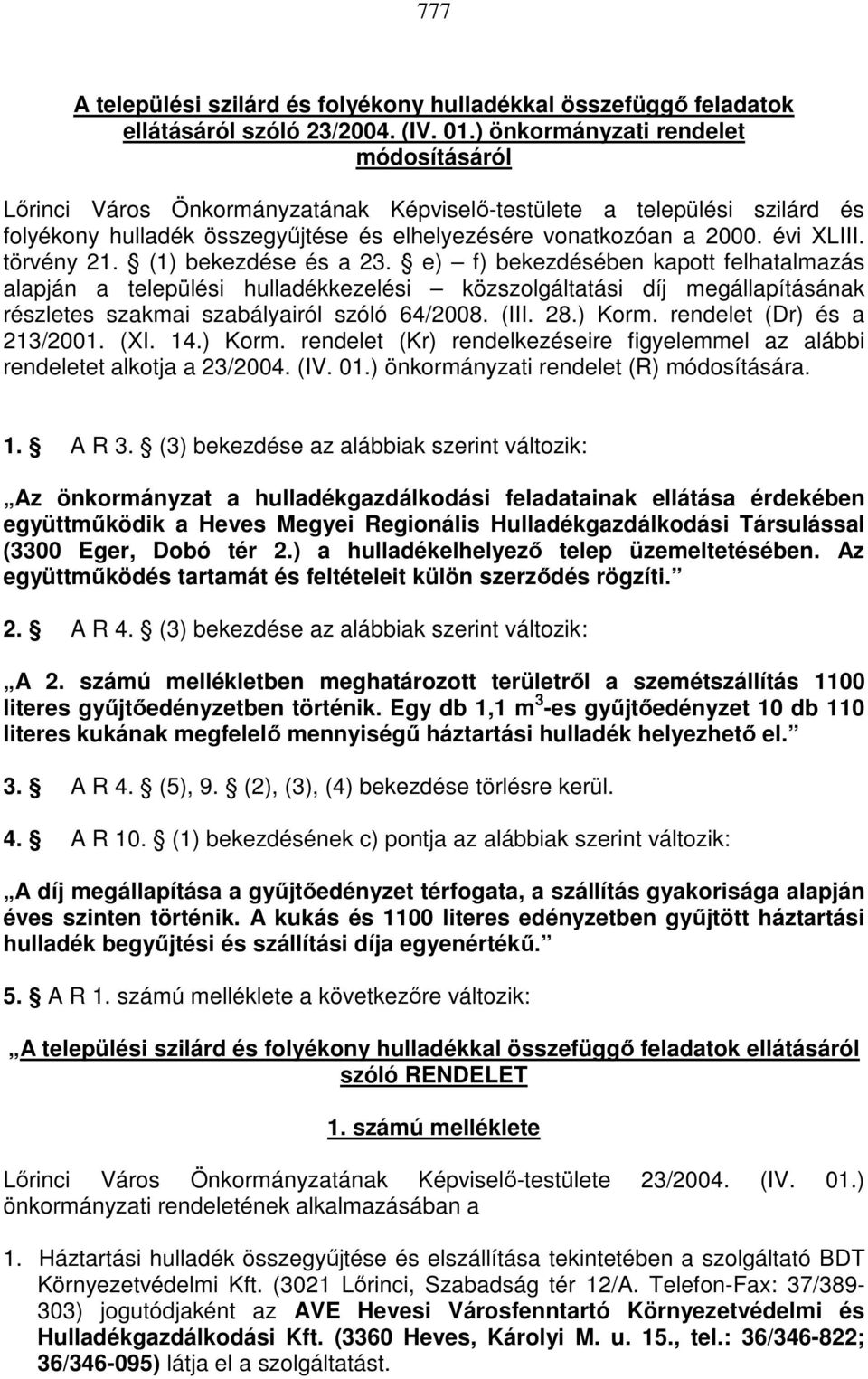 törvény 21. (1) bekezdése és a 23. e) f) bekezdésében kapott felhatalmazás alapján a települési hulladékkezelési közszolgáltatási díj megállapításának részletes szakmai szabályairól szóló 64/2008.