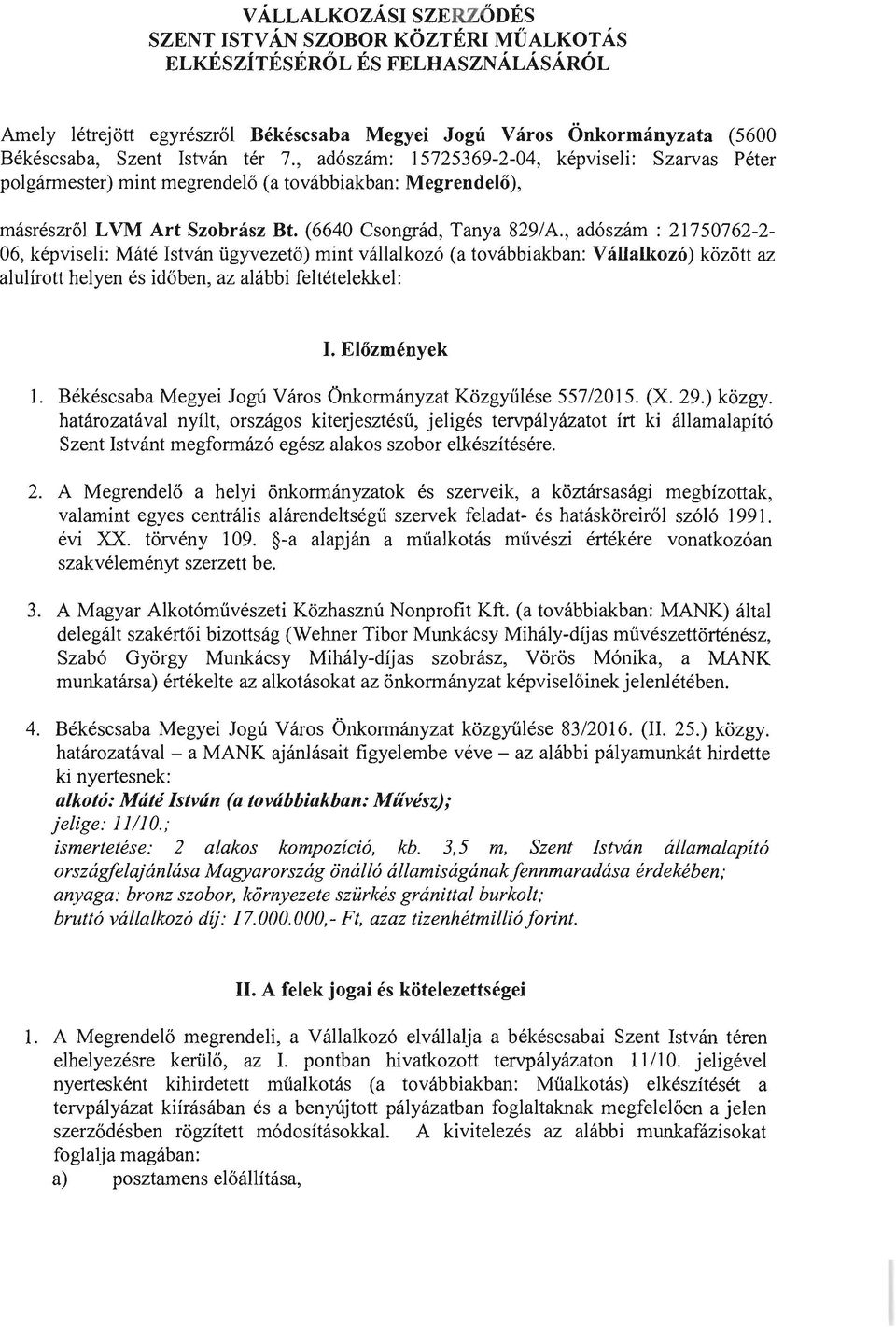 , ad6szam : 21750762-2- 06, kepviseli: Mate Istvan iigyvezeto) mint vallalkoz6 (a tovabbiakban: VaUalkoz6) kozott az alulirott helyen es idoben, az alabbi feltetelekkel: I. Elozmenyek 1.