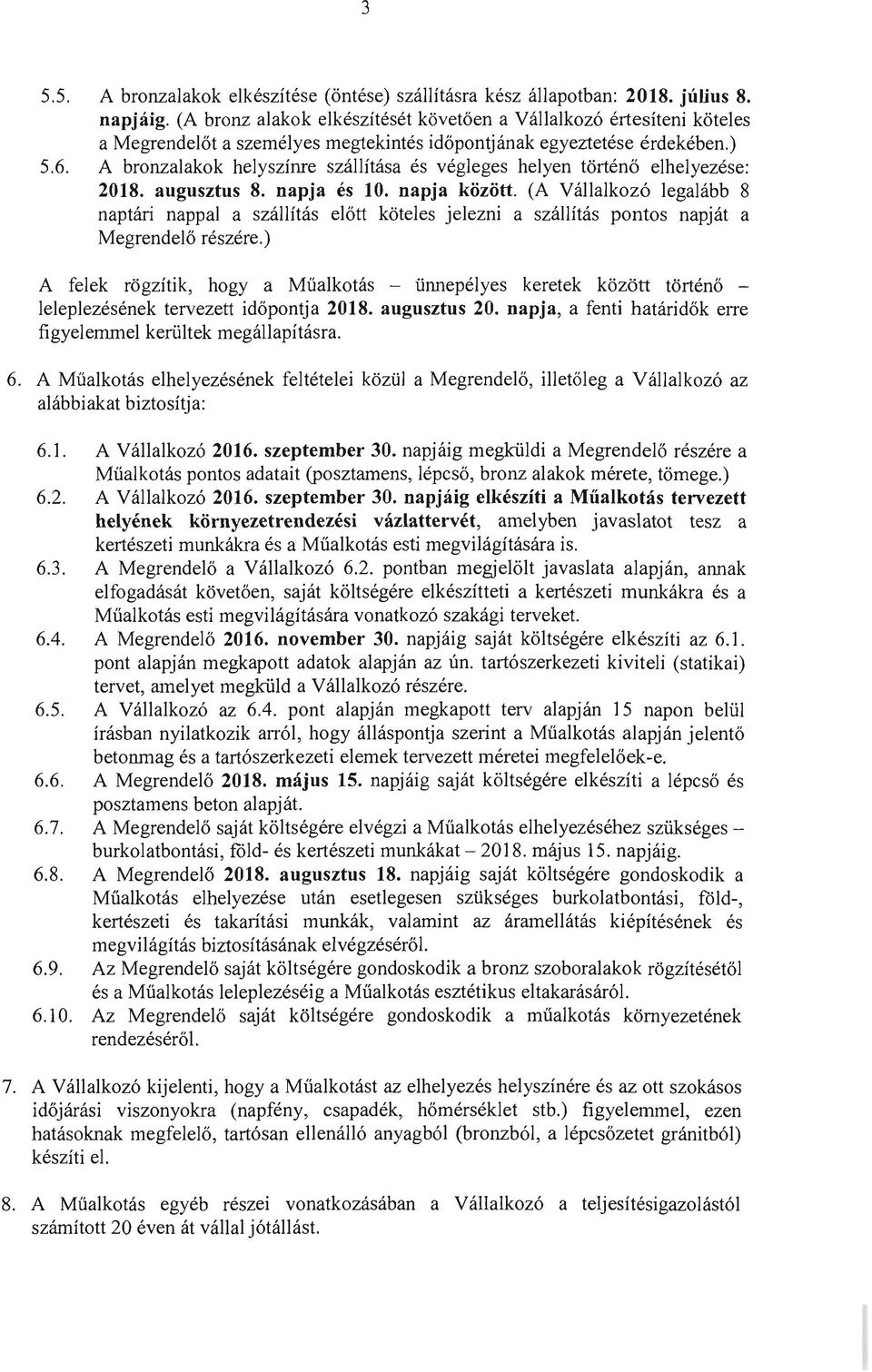 augusztus 8. napja es 10. napja kozott. (A Vallalkoz6 legalabb 8 naptari nappal a szallitas elott k6teles jelezni a szallitas pontos napjat a Megrendelo reszere.