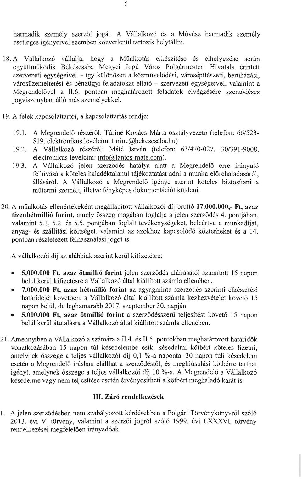 kozmiivel6desi, varosepiteszeti, beruhazasi, varoslizemeltetesi es penziigyi feladatokat ellato - szervezeti egysegeivel, valamint a MegrendeI6vel a II.6. pontban meghatarozott feladatok elvegzesere szerz6deses jogviszonyban allo mas szemelyekkel.