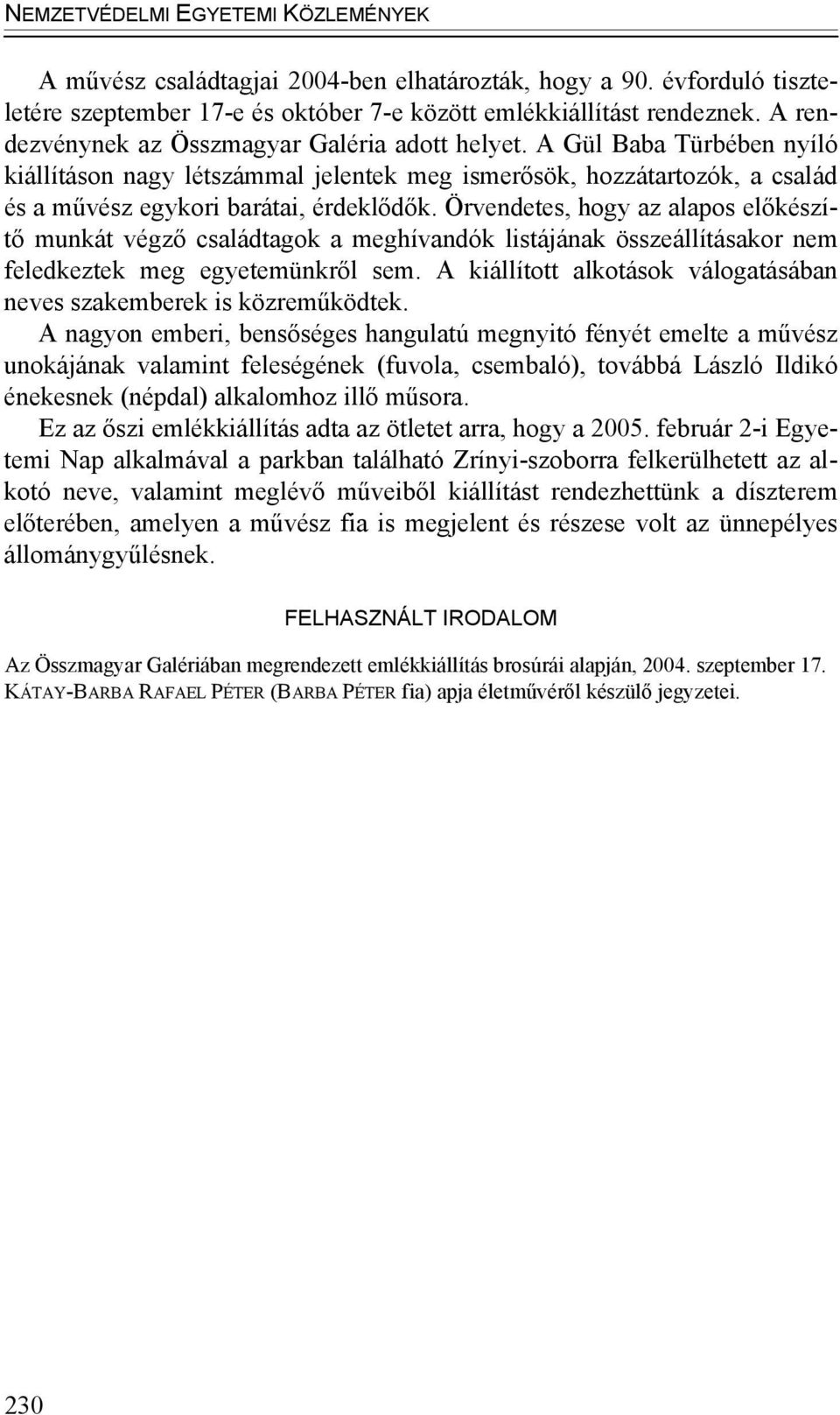 Örvendetes, hogy az alapos előkészítő munkát végző családtagok a meghívandók listájának összeállításakor nem feledkeztek meg egyetemünkről sem.