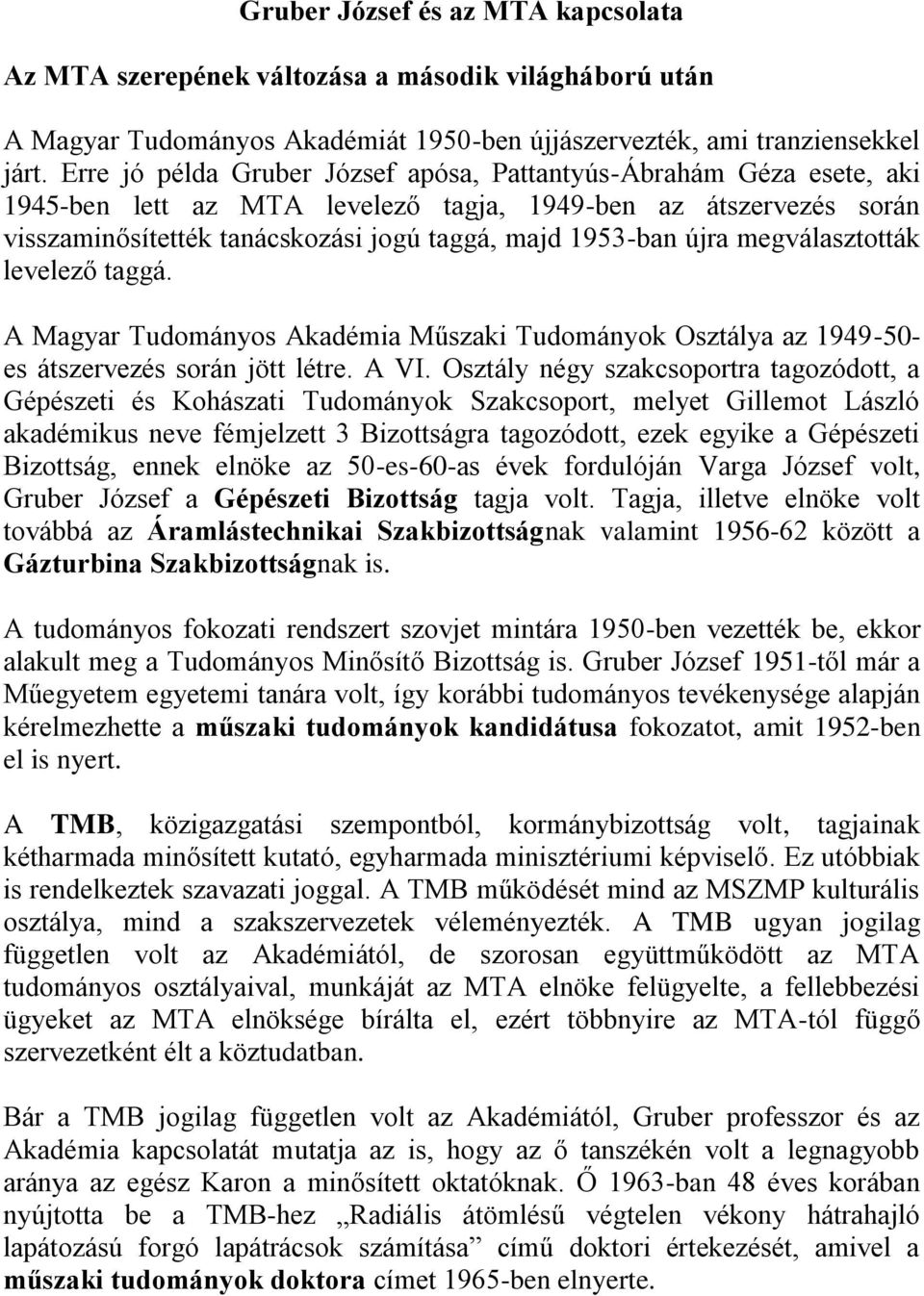 megválasztották levelező taggá. A Magyar Tudományos Akadémia Műszaki Tudományok Osztálya az 1949-50- es átszervezés során jött létre. A VI.