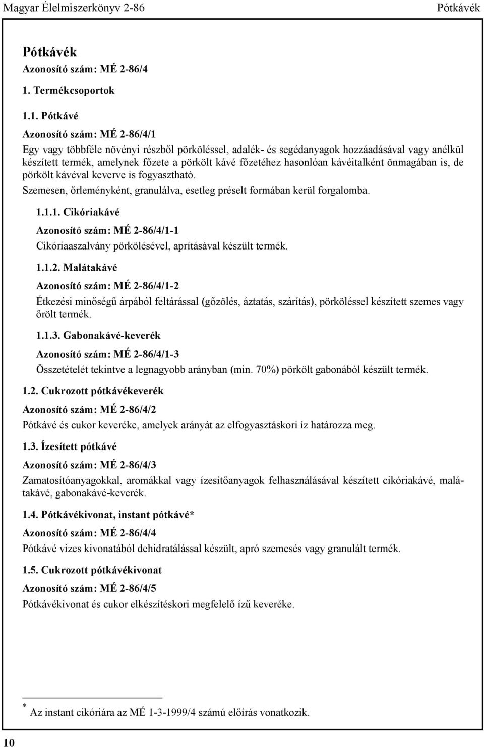 1. Pótkávé Azonosító szám: MÉ 2-86/4/1 Egy vagy többféle növényi részből pörköléssel, adalék- és segédanyagok hozzáadásával vagy anélkül készített termék, amelynek főzete a pörkölt kávé főzetéhez