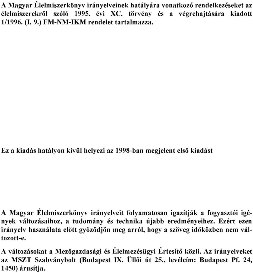 Ez a kiadás hatályon kívül helyezi az 1998-ban megjelent első kiadást A Magyar Élelmiszerkönyv irányelveit folyamatosan igazítják a fogyasztói igények változásaihoz, a