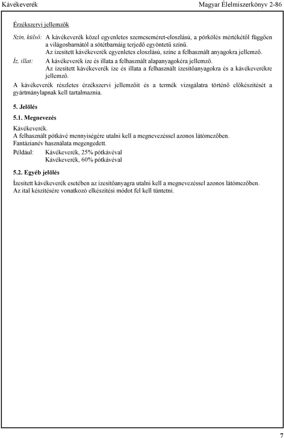 Az ízesített kávékeverék íze és illata a felhasznált ízesítőanyagokra és a kávékeverékre jellemző.