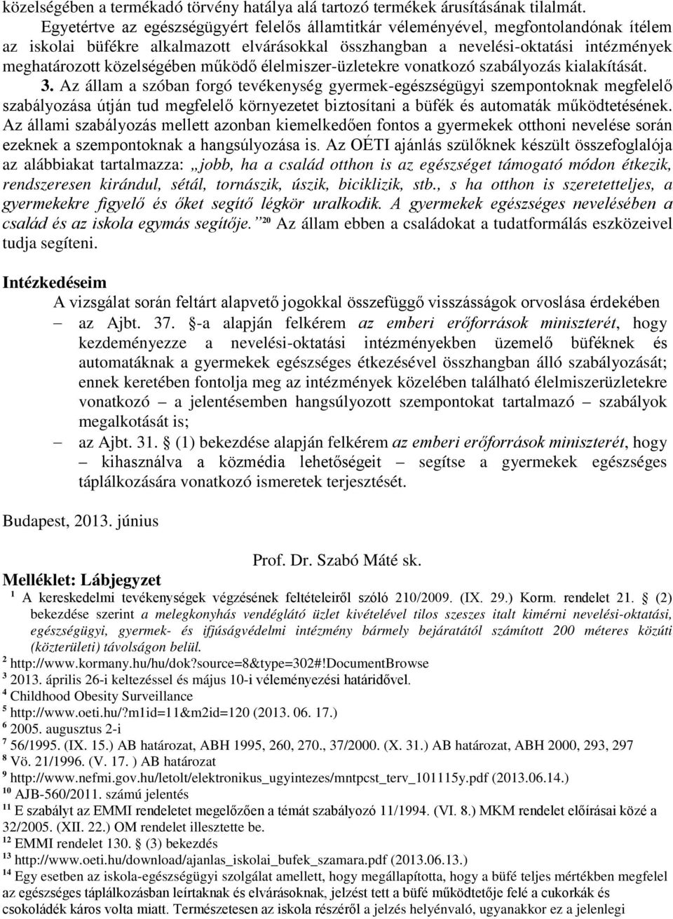 közelségében működő élelmiszer-üzletekre vonatkozó szabályozás kialakítását. 3.