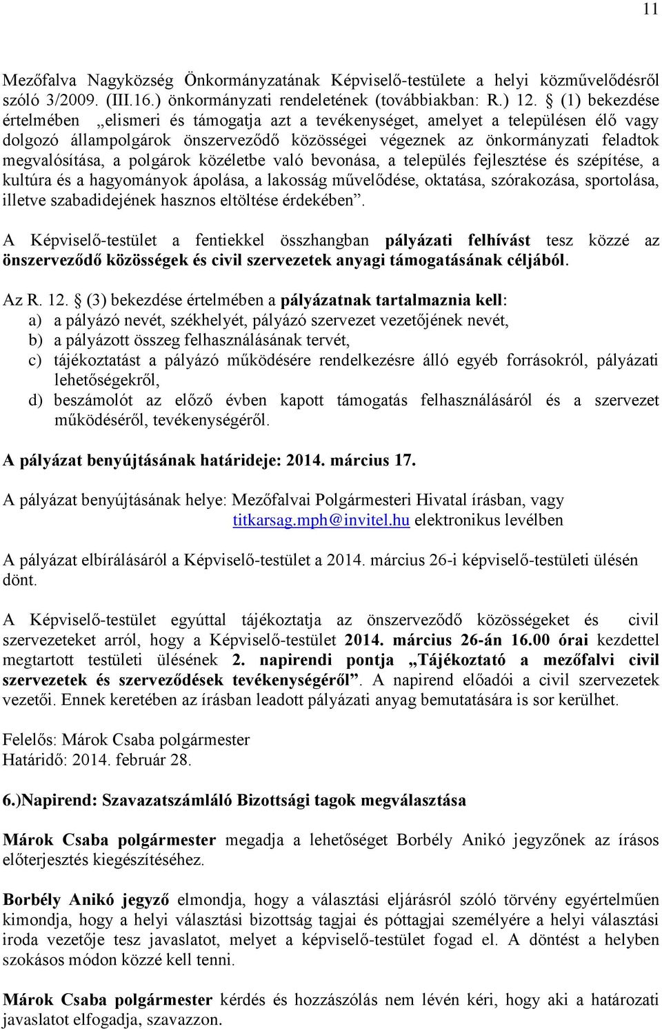 polgárok közéletbe való bevonása, a település fejlesztése és szépítése, a kultúra és a hagyományok ápolása, a lakosság művelődése, oktatása, szórakozása, sportolása, illetve szabadidejének hasznos