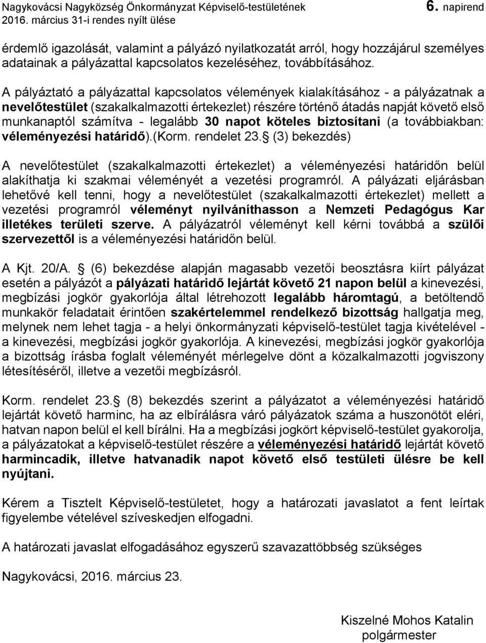 legalább 30 napot köteles biztosítani (a továbbiakban: véleményezési határidő).(korm. rendelet 23.