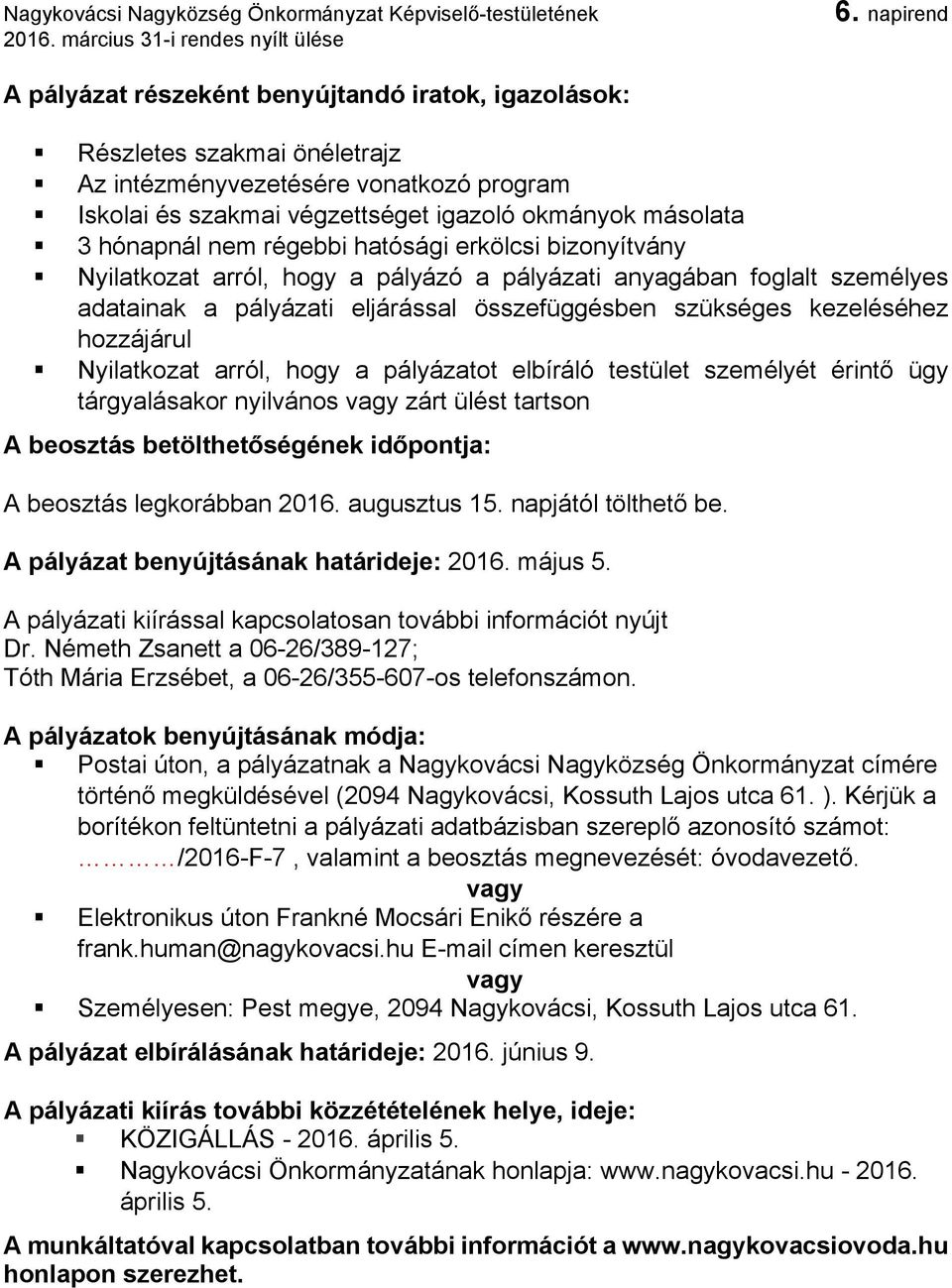 Nyilatkozat arról, hogy a pályázatot elbíráló testület személyét érintő ügy tárgyalásakor nyilvános vagy zárt ülést tartson A beosztás betölthetőségének időpontja: A beosztás legkorábban 2016.