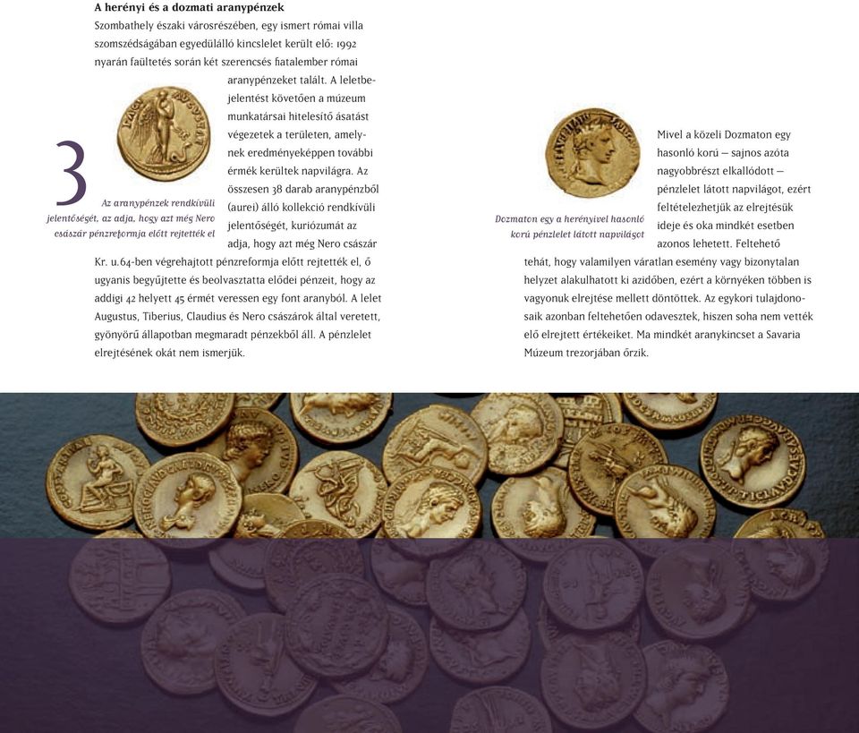 Az 3Az aranypénzek rendkívüli jelentôségét, az adja, hogy azt még Nero császár pénzreformja elôtt rejtették el összesen 38 darab aranypénzbôl (aurei) álló kollekció rendkívüli jelentôségét,