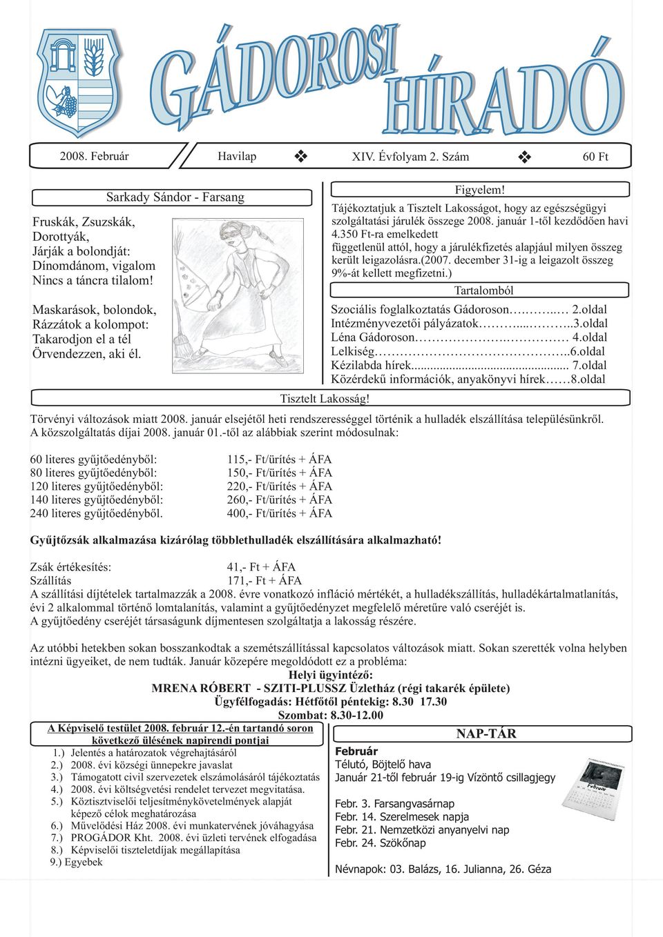 Tájékoztatjuk a Tisztelt Lakosságot, hogy az egészségügyi szolgáltatási járulék összege 2008. január 1tõl kezdõdõen havi 4.