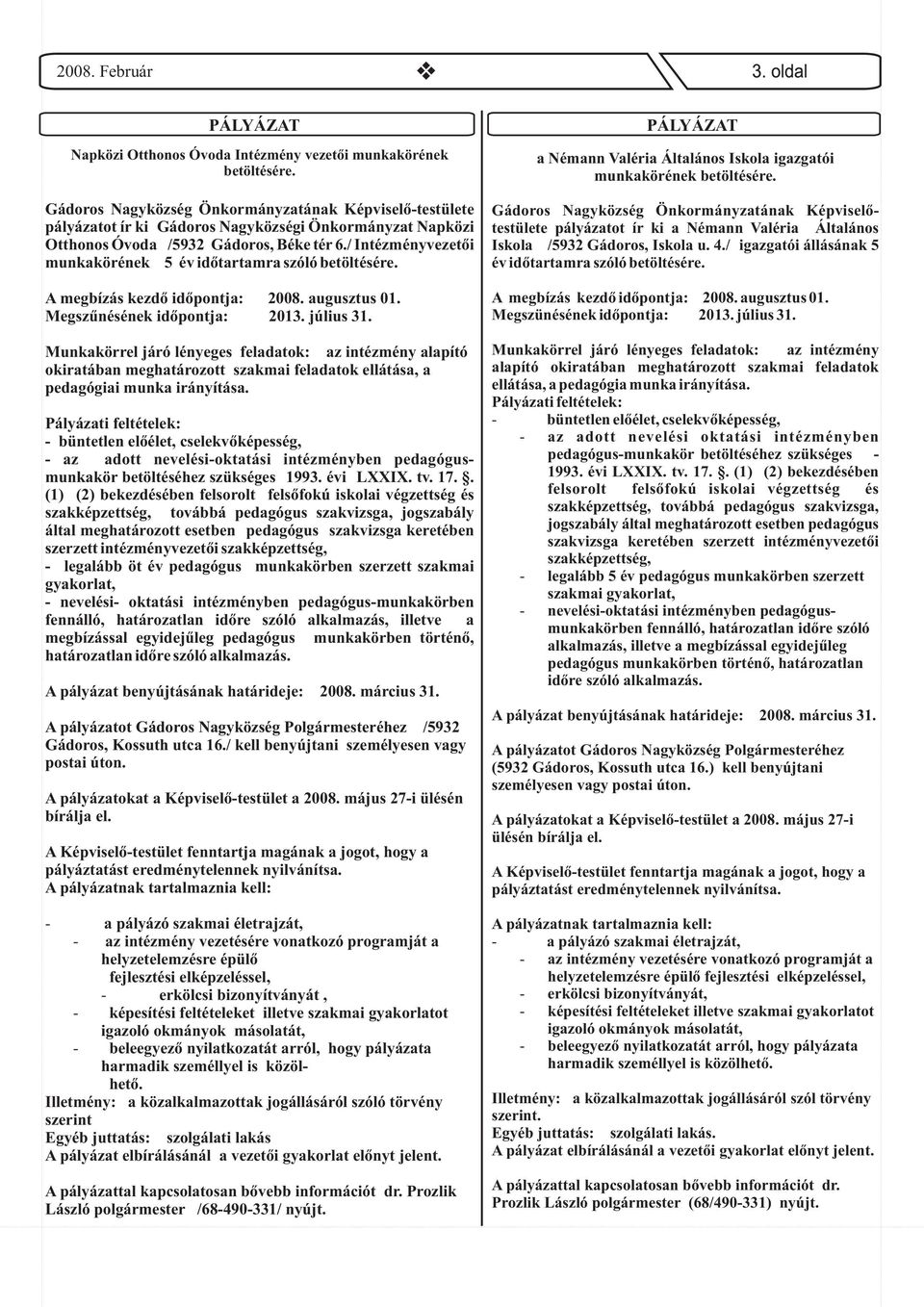 / Intézményvezetõi munkakörének 5 év idõtartamra szóló betöltésére. A megbízás kezdõ idõpontja: 2008. augusztus 01. Megszûnésének idõpontja: 2013. július 31.