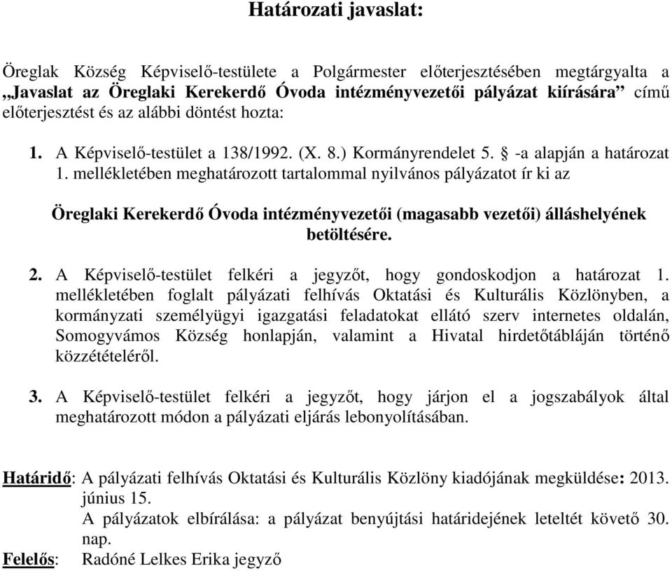 mellékletében meghatározott tartalommal nyilvános pályázatot ír ki az Öreglaki Kerekerdő Óvoda intézményvezetői (magasabb vezetői) álláshelyének betöltésére. 2.