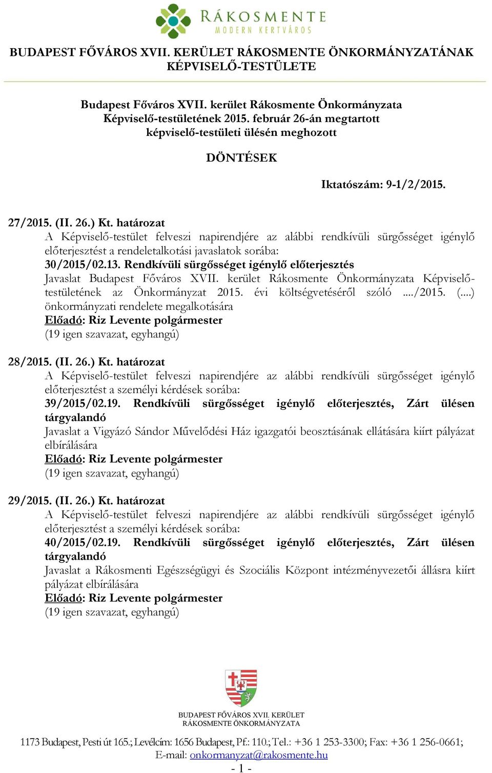 határozat A Képviselő-testület felveszi napirendjére az alábbi rendkívüli sürgősséget igénylő előterjesztést a rendeletalkotási javaslatok sorába: 30/2015/02.13.