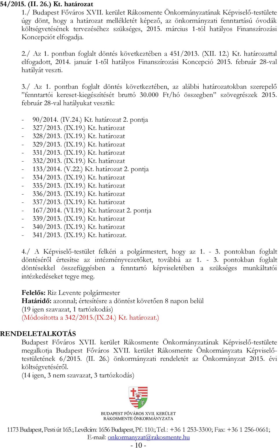 március 1-tól hatályos Finanszírozási Koncepciót elfogadja. 2./ Az 1. pontban foglalt döntés következtében a 451/2013. (XII. 12.) Kt. határozattal elfogadott, 2014.