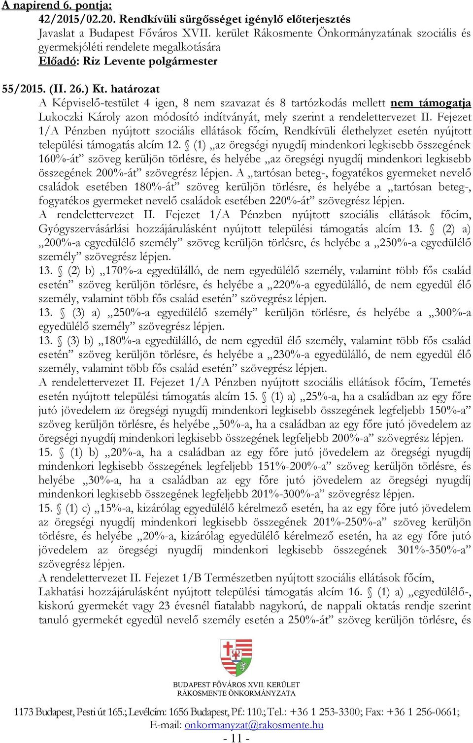 határozat A Képviselő-testület 4 igen, 8 nem szavazat és 8 tartózkodás mellett nem támogatja Lukoczki Károly azon módosító indítványát, mely szerint a rendelettervezet II.