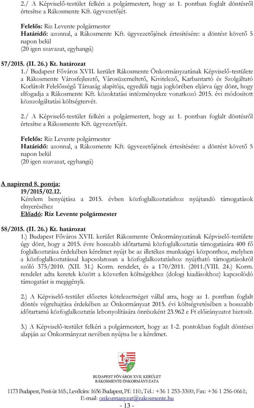 kerület Rákosmente Önkormányzatának Képviselő-testülete a Rákosmente Városfejlesztő, Városüzemeltető, Kivitelező, Karbantartó és Szolgáltató Korlátolt Felelősségű Társaság alapítója, egyedüli tagja