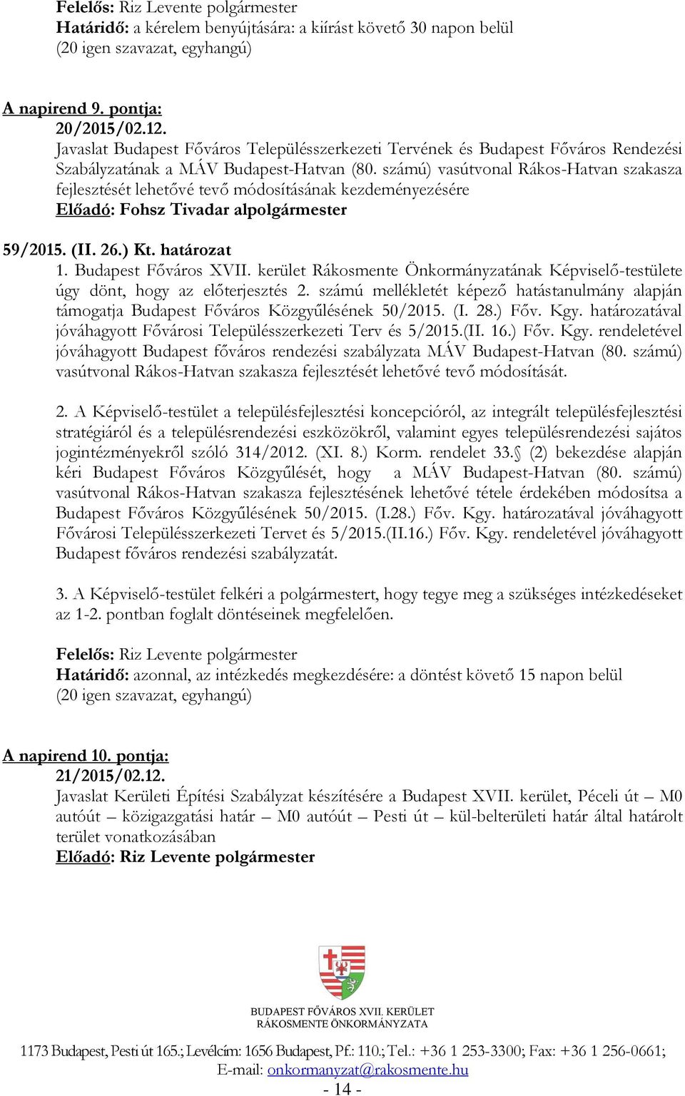 számú) vasútvonal Rákos-Hatvan szakasza fejlesztését lehetővé tevő módosításának kezdeményezésére 59/2015. (II. 26.) Kt. határozat 1. Budapest Főváros XVII.