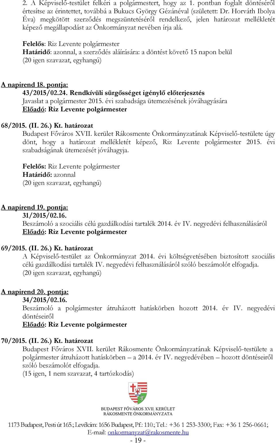 Határidő: azonnal, a szerződés aláírására: a döntést követő 15 napon belül A napirend 18. pontja: 43/2015/02.24. Rendkívüli sürgősséget igénylő előterjesztés Javaslat a polgármester 2015.