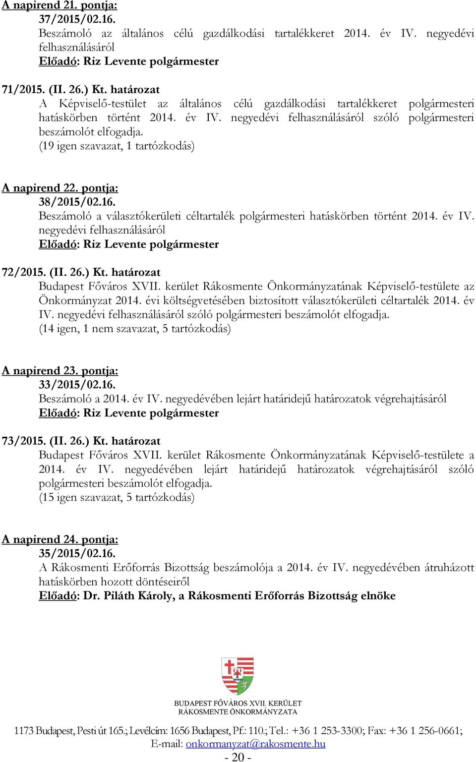 (19 igen szavazat, 1 tartózkodás) A napirend 22. pontja: 38/2015/02.16. Beszámoló a választókerületi céltartalék polgármesteri hatáskörben történt 2014. év IV. negyedévi felhasználásáról 72/2015. (II.