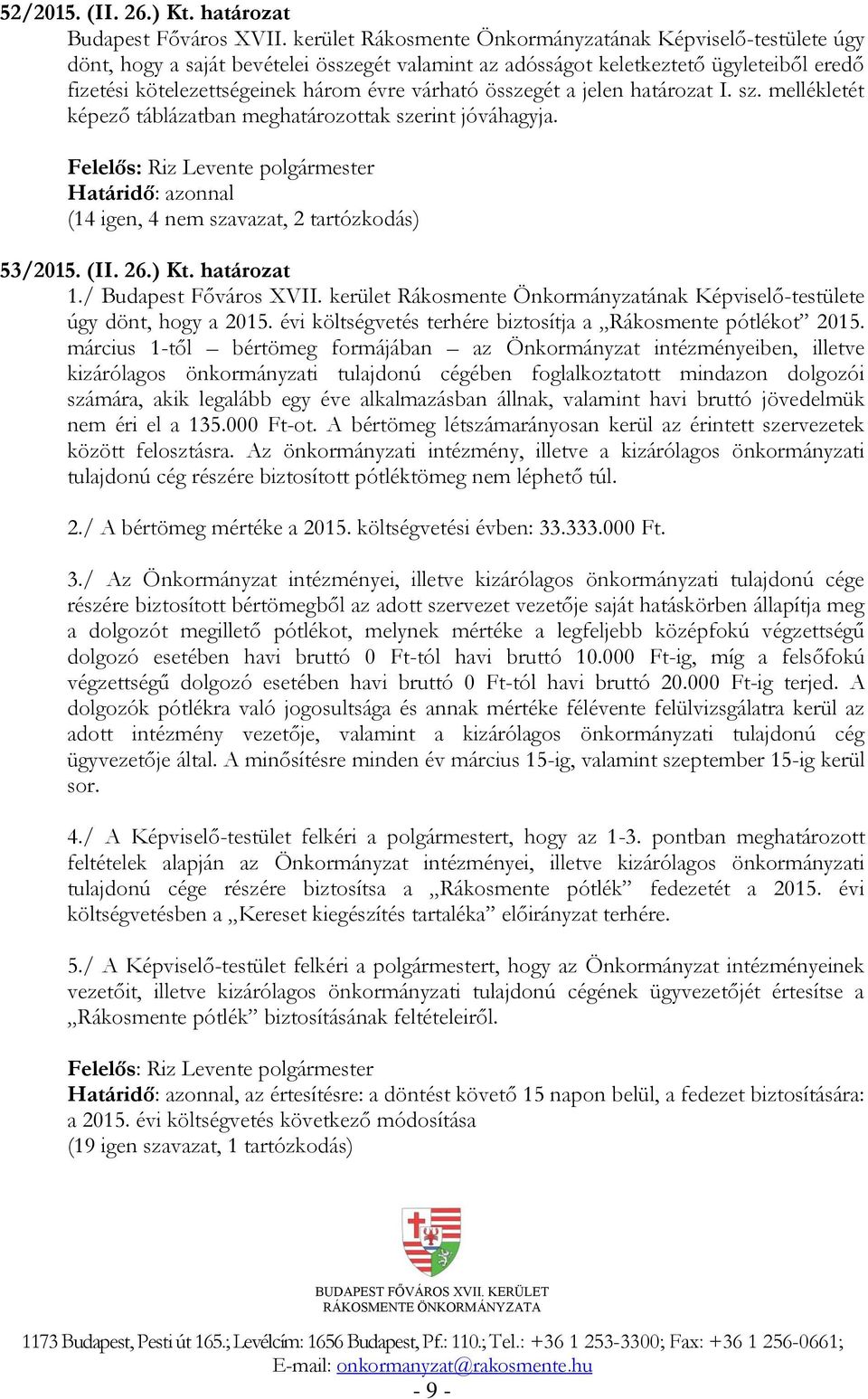 összegét a jelen határozat I. sz. mellékletét képező táblázatban meghatározottak szerint jóváhagyja. Határidő: azonnal (14 igen, 4 nem szavazat, 2 tartózkodás) 53/2015. (II. 26.) Kt. határozat 1.