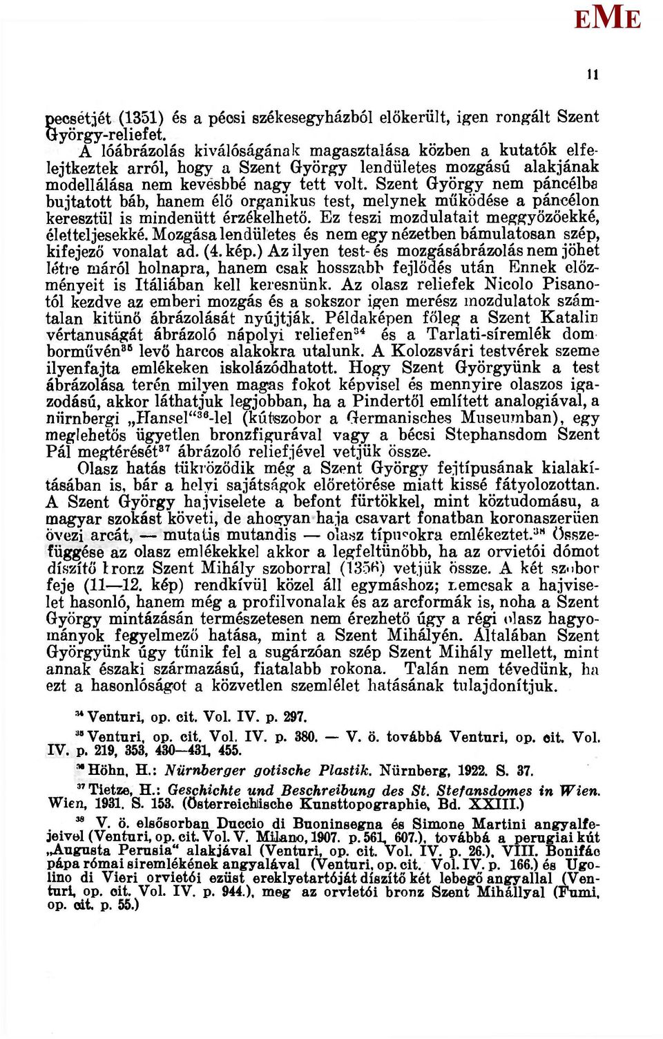 Szent György nem páncélba bujtatott báb, hanem élő organikus test, melynek működése a páncélon keresztül is mindenütt érzékelhető. z teszi mozdulatait meggyözőekké, életteljesekké.