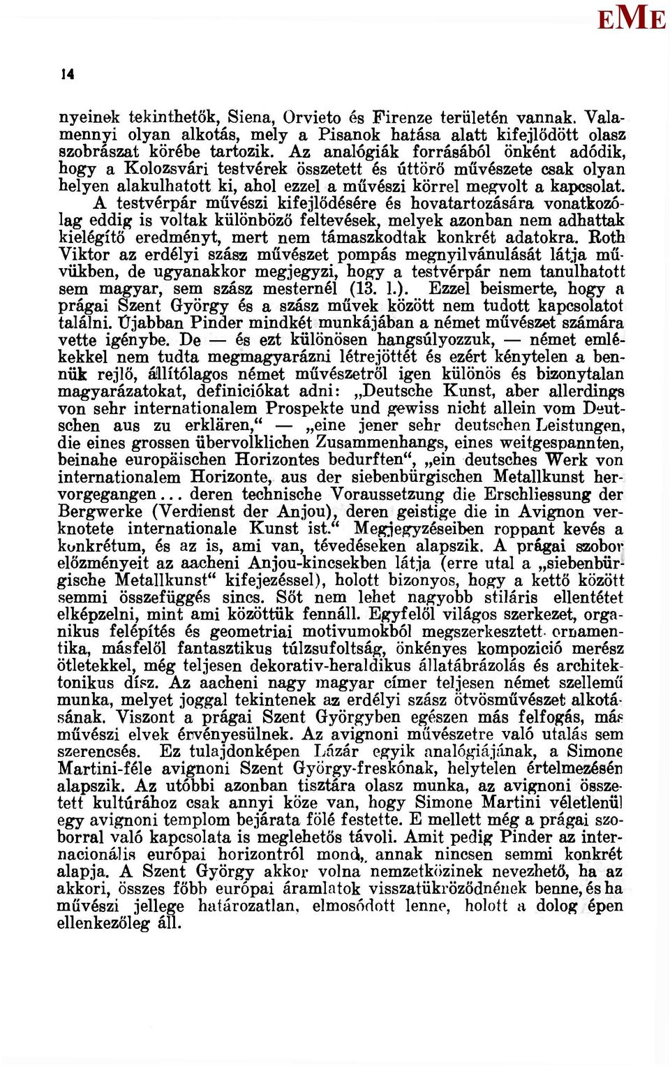 A testvérpár művészi kifejlődésére és hovatartozására vonatkozólag eddig is voltak különböző feltevések, melyek azonban nem adhattak kielégítő eredményt, mert nem támaszkodtak konkrét adatokra.