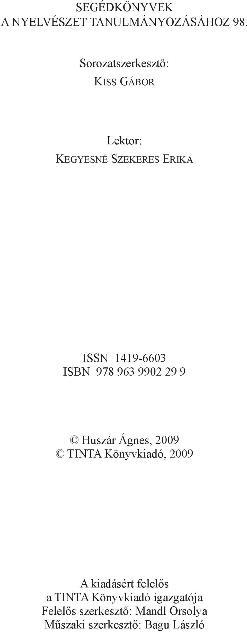 ISBN 978 963 9902 29 9 Huszár Ágnes, 2009 TINTA Könyvkiadó, 2009 A kiadásért