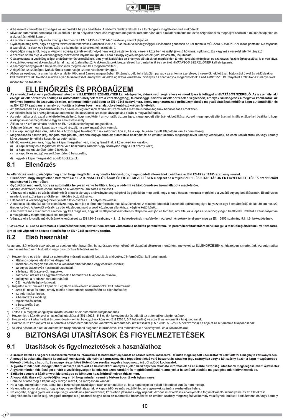 biztosítás nélküli kapura. A szerelő a szerelés folyamán mindig a harmonizált EN 12453 és EN12445 szabvány szerint járjon el.