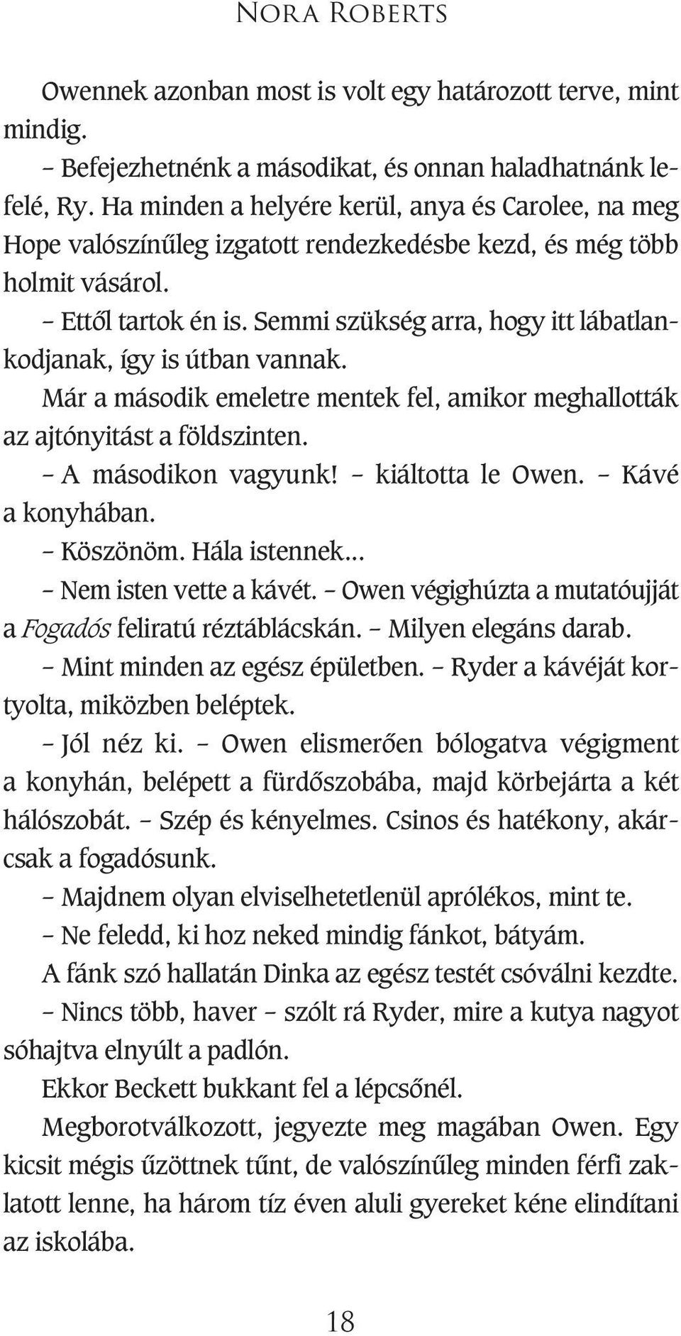 Semmi szükség arra, hogy itt lábatlankodjanak, így is útban vannak. Már a második emeletre mentek fel, amikor meghallották az ajtónyitást a földszinten. A másodikon vagyunk! kiáltotta le Owen.